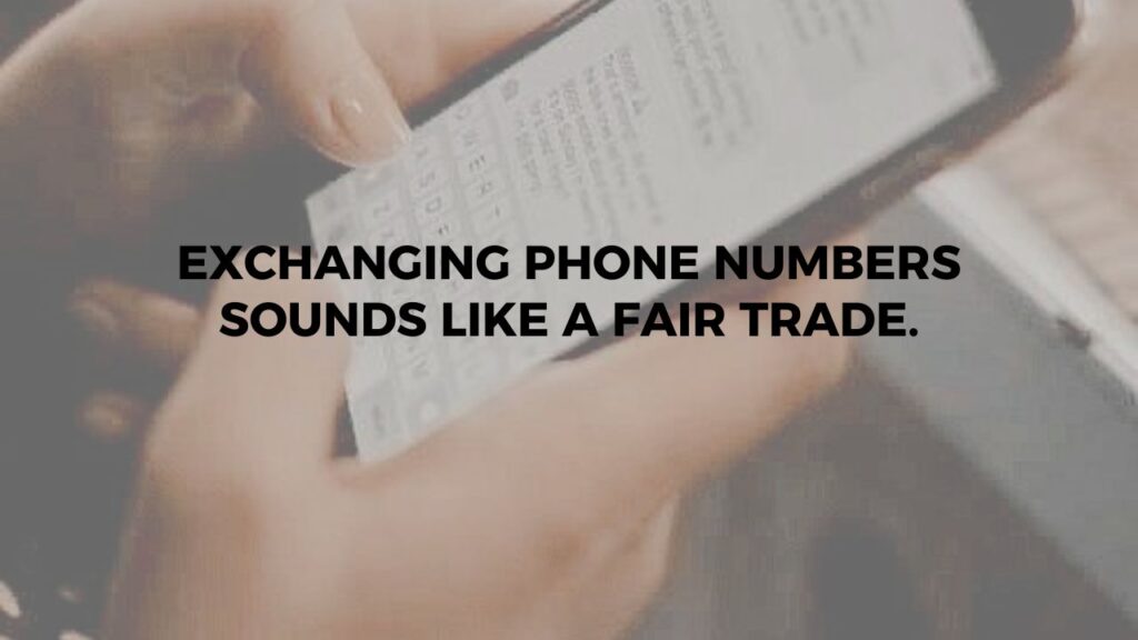 Exchanging Phone Numbers Sounds Like A Fair Trade.